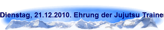 Dienstag, 21.12.2010. Ehrung der Jujutsu Trainer: Werner Widderhooven 1.Dan, Johannes Freihoefer 4.Dan, Herbert Basmer 6.Dan und Dieter Lindner 7. Dan.
