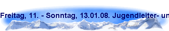 Freitag, 11. - Sonntag, 13.01.08. Jugendleiter- und Fortbildungsseminar der DJB-Jugend in K�ln