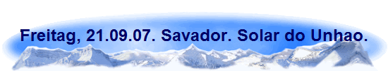 Freitag, 21.09.07. Savador. Solar do Unhao.