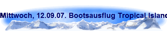 Mittwoch, 12.09.07. Bootsausflug Tropical Islands
