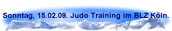 Sonntag, 15.02.09. Judo Training im BLZ K�ln.